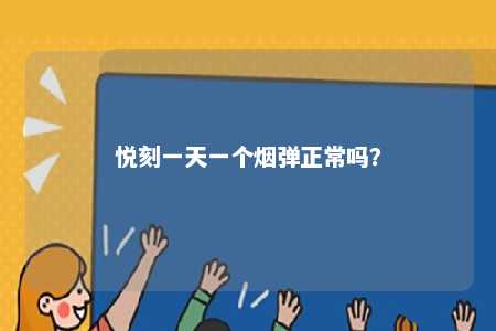 悦刻一天一个烟弹正常吗
？ 